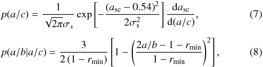 Mathematical equation: \begin{eqnarray} \label{eq:p_a} && p(a/c) = \frac{1}{\sqrt{2\pi}\sigma_s} \exp\left[-\frac{\left(a_{\mathrm{sc}}-0.54\right)^2} {2\sigma_{\mathrm{s}}^2}\right]\frac{\mathrm{d}a_{\mathrm{sc}}}{\mathrm{d}(a/c)}, \\[1.5mm] && p(a/b|a/c) = \dfrac{3}{2\left(1-r_{\mathrm{min}}\right)}\left[1-\left(\dfrac{2a/b-1-r_{\mathrm{min}}} {1-r_{\mathrm{min}}}\right)^2\right] , \label{eq:p_ab} \end{eqnarray}