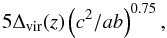 Mathematical equation: \begin{equation} 5\Delta_{\rm vir}(z)\left(c^2/ab\right)^{0.75}, \end{equation}