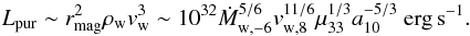 \begin{eqnarray} L_{\rm pur} \sim r^2_{\rm mag}\rho_{\rm w} v^3_{\rm w} \sim 10^{32}\dot{M}^{5/6}_{\rm w,-6}v^{11/6}_{\rm w,8}\mu^{1/3}_{33}a^{-5/3}_{10}~{\rm erg\,s}^{-1}. \end{eqnarray}