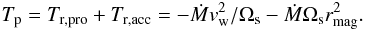 \begin{eqnarray} T_{\rm p} = T_{\rm r,pro} + T_{\rm r,{\rm acc}} = -\dot{M} v_{\rm w}^2/\Omega_{\rm s} - \dot{M}\Omega_{\rm s} r_{\rm mag}^2. \label{ptotor} \end{eqnarray}