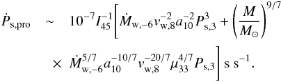\begin{eqnarray} \dot{P}_{\rm s,pro}&\sim&10^{-7}I_{45}^{-1} \Bigg[\dot{M}_{\rm w,-6}v_{\rm w,8}^{-2}a_{10}^{-2}P_{\rm s,3}^3+\left(\frac{M}{M_{\odot}}\right)^{9/7} \nonumber\\ &\quad \times & \dot{M}_{\rm w,-6}^{5/7}a_{10}^{-10/7}v_{\rm w,8}^{-20/7}\mu_{33}^{4/7}P_{\rm s,3} \Bigg]~{\rm s}~{\rm s}^{-1}. \end{eqnarray}