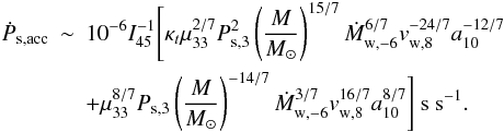 \begin{eqnarray} \dot{P}_{\rm s,acc}&\sim&10^{-6}I_{45}^{-1}\Bigg[\kappa_t\mu_{33}^{2/7}P_{\rm s,3}^2\left(\frac{M}{M_{\odot}}\right)^{15/7}\dot{M}_{\rm w,-6}^{6/7} v_{\rm w,8}^{-24/7}a_{10}^{-12/7}\nonumber\\ &&+\mu_{33}^{8/7}P_{\rm s,3}\left(\frac{M}{M_{\odot}}\right)^{-14/7}\dot{M}_{\rm w,-6}^{3/7}v_{\rm w,8}^{16/7}a_{10}^{8/7}\Bigg]~{\rm s}~{\rm s}^{-1}. \end{eqnarray}