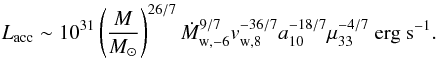 \begin{eqnarray} L_{\rm acc} \sim 10^{31}\left(\frac{M}{M_{\odot}}\right)^{26/7}\dot{M}^{9/7}_{\rm w,-6}v^{-36/7}_{\rm w,8}a^{-18/7}_{10}\mu^{-4/7}_{33}~\mbox{\rm erg}~{\rm s}^{-1}. \end{eqnarray}