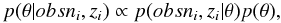 \begin{equation} p(\theta|obsn_i,z_i)\propto p(obsn_i,z_i|\theta) p(\theta) , \end{equation}