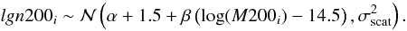 \begin{equation} lgn200_i \sim \mathcal{N}\left(\alpha+1.5+\beta \left(\log(M200_i)-14.5\right), \sigma_{\rm scat}^2\right). \label{eqn:eqn12} \end{equation}