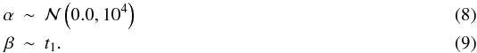 \begin{eqnarray} \alpha &\sim& \mathcal{N}\left(0.0,10^4\right) \\ \beta &\sim& t_1 . \label{eqn:eqn111} \end{eqnarray}