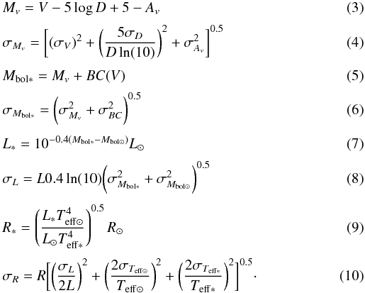 \begin{eqnarray} \label{magab} && M_v = V-5\log D+5-A_v \\[1mm] && \sigma_{M_v}=\biggl[({\sigma_V)^2+\biggl({5\sigma_D\over D\ln(10)}\biggr)^2+\sigma_{A_v}^2}\biggr]^{0.5} \\[1mm] \label{magbol} && M_{\rm bol\ast} = M_v+BC(V) \\[1mm] && \sigma_{M_{\rm bol\ast}}=\biggl({\sigma_{M_v}^2+\sigma_{BC}^2}\biggr)^{0.5} \\[1mm] \label{lumin} && L_\ast = 10^{-0.4(M_{\rm bol\ast}-M_{\rm bol\odot})}L_\odot \\[1mm] && \sigma_L=L0.4\ln(10)\biggl({\sigma_{M_{\rm bol\ast}}^2+\sigma_{M_{\rm bol\odot}}^2}\biggr)^{0.5} \\[1mm] && R_\ast = \left({L_\ast T_{\rm eff\odot}^4\over L_\odot T_{\rm eff\ast}^4}\right)^{0.5}R_\odot \label{raio} \\[1mm] && \sigma_R=R\biggl[{\biggl({\sigma_L\over 2L}\biggr)^2+\biggl({2\sigma_{T_{\rm eff\odot}}\over T_{\rm eff\odot}}\biggr)^2+\biggl({2\sigma_{T_{\rm eff\ast}}\over T_{\rm eff\ast}}\biggr)^2}\biggr]^{0.5}\cdot \end{eqnarray}
