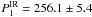 Mathematical equation: \hbox{$P_{\rm 1}^{\rm IR} = 256.1 \pm 5.4$}