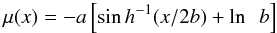 $$ \mu(x) = -a \left[ \sin h^{-1}(x/2b) + \ln\enspace b \right] $$