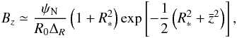 \begin{eqnarray} B_{z} \simeq{\psi _{\rm N}\over R_{0}\Delta _{R}}\left( 1 + R^{2}_ {*} \right)\exp \left[-{1\over 2}\left(R_{*} ^{2} + \bar z^{2}\right) \right], \end{eqnarray}