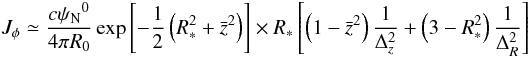 \begin{eqnarray} {J_\phi } \simeq \frac{{c{\psi _{\rm N}}^0}}{{4\pi {R_0}}}\exp \left[-{1\over 2}\left(R_{*} ^{2} + \bar z^{2}\right) \right] \times{R_ * }\left[ {\left( {1 - {{\bar z}^2}} \right)\frac{1}{{\Delta _z^2}} + \left( {3 - R^2_* } \right)\frac{1}{{\Delta _R^2}}} \right] \end{eqnarray}