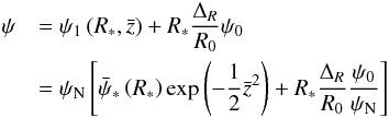 \begin{eqnarray} \nonumber \psi &&= {\psi _1}\left( {{R_ * },{\rm{ }}\bar z} \right) + {R_ * }\frac{{{\Delta _R}}}{{{R_0}}}{\psi _0} \\ &&= {\psi _{\rm N}}\left[ {{{\bar \psi }_ * }\left( {{R_ * }} \right)\exp \left( { - \frac{1}{2}{{\bar z}^2}} \right) + {R_ * }\frac{{{\Delta _R}}}{{{R_0}}}\frac{{{\psi _0}}}{{{\psi _{\rm N}}}}} \right] \end{eqnarray}