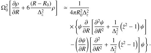 \begin{eqnarray} \Omega^{2}_{0} \left[ {\partial \rho \over \partial R}+6{\left(R-R_{0}\right) \over \Delta^{2}_{z}} \rho \right] &&\simeq {1 \over 4 \pi R^{2}_{0} \Delta^{2}_{z}} \nonumber\\ &&\quad\times\left\{ \psi{\partial \over \partial R} \left[{\partial^{2}\psi \over \partial R^{2}} +{1 \over \Delta^{2}_{z}}\left({\bar z^{2}} - 1 \right) \psi \right]\right. \nonumber\\ &&\quad\left. -\left({\partial \psi \over \partial R}\right)\left[{\partial^{2} \over \partial R^{2}} +{1 \over \Delta^{2}_{z}}\left({\bar z^{2}} - 1 \right)\right] \psi \right\}\cdot \end{eqnarray}