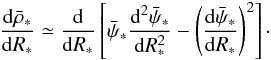 \begin{eqnarray} {{\rm d} \bar \rho_{*}\over {\rm d}R_{*}} \simeq {{\rm d} \over {\rm d}R_{*}} \left[ \bar \psi_{*} {{\rm d}^{2}\bar \psi_{*} \over {\rm d}R^{2}_{*}}-\left({{\rm d}\bar \psi_{*} \over {\rm d}R_{*}}\right)^{2}\right]\cdot \end{eqnarray}
