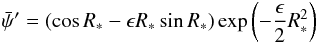 \begin{eqnarray} \nonumber \bar\psi^{\prime}=\left(\cos R_{*}-\epsilon R_{*}\sin R_{*}\right)\exp\left(-{\epsilon\over 2}R_{*}^{2}\right) \end{eqnarray}