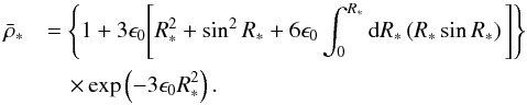 \begin{eqnarray} \bar\rho_{*}&&=\left\{1+3\epsilon_{0}\Bigg[R^{2}_{*}+\sin^{2}R_{*}+6\epsilon_{0}\int^{R_{*}}_{0} {\rm d}R_{*}\left(R_{*} \sin R_{*}\right)\Bigg]\right\}\nonumber\\ &&\quad\times\exp\left(-3\epsilon_{0}R^{2}_{*}\right). \end{eqnarray}