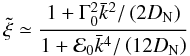 \begin{eqnarray} \tilde\xi \simeq{1+\Gamma^{2}_{0}\bar k^{2}/\left(2{D}_{\rm N}\right)\over 1+\mathcal{E}_{0}\bar k^{4}/ \left(12 {D}_{\rm N}\right)} \end{eqnarray}
