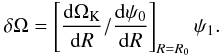 \begin{eqnarray} \delta\Omega=\left[{{\rm d}\Omega_{\rm K}\over {\rm d} R}/{{\rm d}\psi_{0}\over {\rm d} R}\right]_{R=R_{0}}\psi_{1}.\nonumber \end{eqnarray}