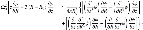 \begin{eqnarray} \Omega^{2} _{0}\left[ z{\partial \rho\over\partial R}-3\left(R-R_{0}\right){\partial\rho\over\partial z}\right] &&\simeq {1\over 4\pi R_{0}^{2}}\left\{ \left[ \left( {\partial^{3}\over\partial z^{3}}\psi \right){\partial \psi \over\partial R} - \left( {\partial ^{3}\over\partial R^{3}}\psi \right){\partial \psi \over\partial z}\right]\right. \nonumber\\ &&\left. + \left[ \left( {\partial\over\partial z}{\partial ^{2}\over\partial R^{2}}\psi \right){\partial \psi \over\partial R} - \left( {\partial \over\partial R}{\partial ^{2}\over\partial z^{2}}\psi \right){\partial \psi \over\partial z} \right] \right\}\cdot \end{eqnarray}