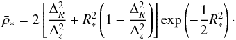 \begin{eqnarray} {\bar \rho _ * } = 2\left[ {\frac{{\Delta _R^2}}{{\Delta _z^2}} + R^2_ * \left( {1 - \frac{{\Delta _R^2}}{{\Delta _z^2}}} \right)} \right]\exp \left( { - \frac{1}{2} R^2_ * } \right)\cdot \end{eqnarray}