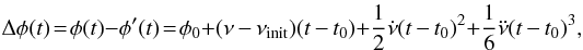 \begin{equation} \Delta\phi(t)\!=\!\phi(t)\!-\!\phi'(t)\!=\!\phi_{0}\!+\!(\nu-\nu_{\rm init})(t-t_{0})\!+\!\frac{1}{2}\dot{\nu}(t-t_{0})^{2}\!+\!\frac{1}{6}\ddot{\nu}(t-t_{0})^{3}, \label{eq1} \end{equation}