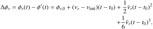 \begin{eqnarray} \Delta\phi_r=\phi_r(t)-\phi'(t)=\phi_{r,0}+(\nu_r-\nu_{\rm init})(t-t_{0})+\frac{1}{2}\dot{\nu}_r(t-t_{0})^{2}\nonumber\\ +\frac{1}{6}\ddot{\nu}_r(t-t_{0})^{3}. \label{eq6} \end{eqnarray}