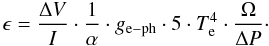 \begin{equation} \epsilon=\frac{\Delta V}{I} \cdot \frac{1}{\alpha} \cdot g_{\rm e-ph} \cdot 5 \cdot T_{\rm e}^4 \cdot \frac{\Omega}{\Delta P} \cdot \end{equation}