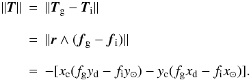 \begin{eqnarray*} \Vert \vec T \Vert & = &\Vert \vec T_{\rm g} - \vec T_{\rm i} \Vert \\[3mm] & = & \Vert \vec r \wedge (\vec f_{\rm g} - \vec f_{\rm i}) \Vert \\[3mm] & = & - [x_{\rm c} (f_{\rm g} y_{\rm d} - f_{\rm i} y_\odot) - y_{\rm c} (f_{\rm g} x_{\rm d} - f_{\rm i} x_\odot)]. \end{eqnarray*}