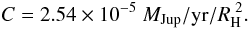 \begin{equation} C = 2.54 \times 10^{-5}\ M_{\rm Jup}/\mathrm{yr/}R_{\rm H}^{\ 2}. \label{eq:C_num} \end{equation}