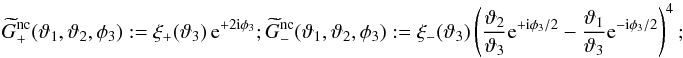 \begin{equation} \label{eq:gpmunconnected} \widetilde{G}_+^{\rm nc}(\vartheta_1,\vartheta_2,\phi_3):= \xi_+(\vartheta_3)\,\e^{+2\i\phi_3}; \widetilde{G}_-^{\rm nc}(\vartheta_1,\vartheta_2,\phi_3):= \xi_-(\vartheta_3) \left(\frac{\vartheta_2}{\vartheta_3}\e^{+\i\phi_3/2}- \frac{\vartheta_1}{\vartheta_3}\e^{-\i\phi_3/2}\right)^4; \end{equation}
