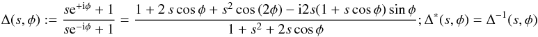 \begin{equation} \Delta(s,\phi):=\frac{s\e^{+\i\phi}+1}{s\e^{-\i\phi}+1}= \frac{1+2\,s\cos{\phi}+s^2\cos{(2\phi)} -\i 2s(1+s\cos{\phi})\sin{\phi}}{1+s^2+2s\cos{\phi}}; \Delta^\ast(s,\phi)= \Delta^{-1}(s,\phi) \end{equation}