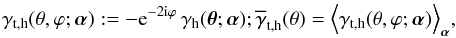 \begin{equation} \gamma_{\rm t,h}(\theta,\varphi;\vec{\alpha}):= -\e^{-2\i\varphi}\,\gamma_{\rm h}(\vec{\theta};\vec{\alpha}); \overline{\gamma}_{\rm t,h}(\theta)= \Ave{\gamma_{\rm t,h}(\theta,\varphi;\vec{\alpha})}_{\vec{\alpha}}, \end{equation}
