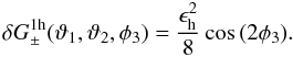 \begin{equation} \delta G_\pm^{\rm 1h}(\vartheta_1,\vartheta_2,\phi_3)= \frac{\epsilon_{\rm h}^2}{8}\cos{(2\phi_3)}. \end{equation}