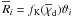 \hbox{$\overline{R}_i=f_{\rm K}(\overline{\chi}_{\rm d})\vartheta_i$}