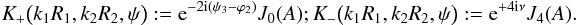 \appendix \setcounter{section}{1} \begin{equation} K_+\big(k_1R_1,k_2R_2,\psi\big):= \e^{-2\i(\psi_3-\varphi_2)}J_0(A); K_-\big(k_1R_1,k_2R_2,\psi\big):= \e^{+4\i\nu}J_4(A). \end{equation}