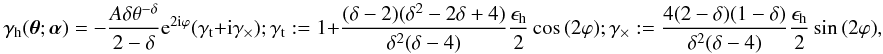 \appendix \setcounter{section}{3} \begin{equation} \label{eq:mandelbaum06} \gamma_{\rm h}(\vec{\theta};\vec{\alpha})= -\frac{A\delta\theta^{-\delta}}{2-\delta}{\rm e}^{2{\rm i}\varphi} (\gamma_{\rm t}+{\rm i}\gamma_\times); \gamma_{\rm t}:= 1+\frac{(\delta-2)(\delta^2-2\delta+4)}{\delta^2(\delta-4)} \frac{\epsilon_{\rm h}}{2}\cos{(2\varphi)}; \gamma_\times:= \frac{4(2-\delta)(1-\delta)}{\delta^2(\delta-4)}\frac{\epsilon_{\rm h}}{2}\sin{(2\varphi)}, \end{equation}