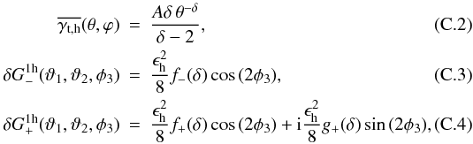 \appendix \setcounter{section}{3} \begin{eqnarray} \overline{\gamma_{\rm t,h}}(\theta,\varphi) &=& \frac{A\delta\,\theta^{-\delta}}{\delta-2},\\ \delta G^{\rm 1h}_-(\vartheta_1,\vartheta_2,\phi_3) &=& \frac{\epsilon_{\rm h}^2}{8}f_-(\delta)\cos{(2\phi_3)}, \\ \delta G^{\rm 1h}_+(\vartheta_1,\vartheta_2,\phi_3) &=& \frac{\epsilon_{\rm h}^2}{8}f_+(\delta)\cos{(2\phi_3)} +{\rm i}\frac{\epsilon_{\rm h}^2}{8}g_+(\delta)\sin{(2\phi_3)}, \end{eqnarray}