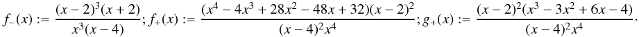 \appendix \setcounter{section}{3} \begin{equation} f_-(x) := \frac{(x-2)^3(x+2)}{x^3(x-4)}; f_+(x) := \frac{(x^4-4x^3+28x^2-48x+32)(x-2)^2}{(x-4)^2x^4}; g_+(x) := \frac{(x-2)^2(x^3-3x^2+6x-4)}{(x-4)^2x^4}\cdot \end{equation}
