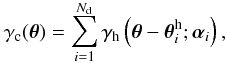 \begin{equation} \label{eq:tm2} \gamma_{\rm c}(\vec{\theta})= \sum_{i=1}^{N_{\rm d}}\gamma_{\rm h}\left(\vec{\theta}-\vec{\theta}^{\rm h}_i;\vec{\alpha}_i\right), \end{equation}