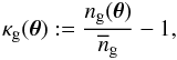 \begin{equation} \kappa_{\rm g}(\vec{\theta}):=\frac{n_{\rm g}(\vec{\theta})}{\overline{n}_{\rm g}}-1, \end{equation}