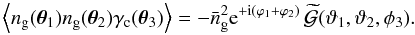 \begin{equation} \Ave{n_{\rm g}(\vec{\theta}_1)n_{\rm g}(\vec{\theta}_2)\gamma_{\rm c}(\vec{\theta}_3)}= -\bar{n}^2_{\rm g}\e^{+\i(\varphi_1+\varphi_2)} \,\wtilde{\cal G}(\vartheta_1,\vartheta_2,\phi_3). \end{equation}