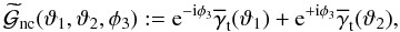 \begin{equation} \label{eq:gunconnected} \widetilde{\cal G}_{\rm nc}(\vartheta_1,\vartheta_2,\phi_3):= \e^{-\i\phi_3}\overline{\gamma}_{\rm t}(\vartheta_1)+ \e^{+\i\phi_3}\overline{\gamma}_{\rm t}(\vartheta_2), \end{equation}