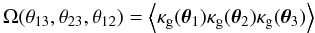 \begin{equation} \Omega(\theta_{13},\theta_{23},\theta_{12})= \Ave{\kappa_{\rm g}(\vec{\theta}_1) \kappa_{\rm g}(\vec{\theta}_2)\kappa_{\rm g}(\vec{\theta}_3)} \end{equation}