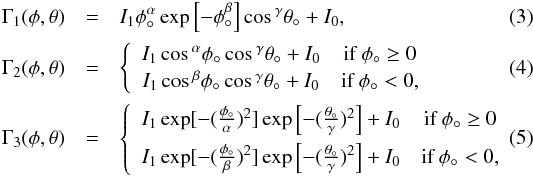 \begin{eqnarray} \Gamma_1(\phi,\theta) & = & I_1 \phi_\circ^\alpha \exp\left[-\phi_\circ^\beta\right] \cos {}^\gamma\theta_\circ + I_0 , \label{BM1}\\ \Gamma_2(\phi,\theta) & = & \left\{{ \begin{array}{c c} I_1\cos {}^\alpha \phi_\circ \cos {}^\gamma \theta_\circ + I_0 & \mbox{if } \phi_\circ\geq0 \\ I_1\cos {}^\beta \phi_\circ \cos {}^\gamma\theta_\circ + I_0 & \mbox{if } \phi_\circ<0, \end{array}} \right. \label{BM2}\\ \Gamma_3(\phi,\theta) & = & \left\{{ \begin{array}{c c} I_1\exp[-(\frac{\phi_\circ}{\alpha})^2]\exp\left[-(\frac{\theta_\circ}{\gamma})^2\right] + I_0 & \mbox{if } \phi_\circ\geq0 \\[1.5mm] I_1\exp[-(\frac{\phi_\circ}{\beta})^2]\exp\left[-(\frac{\theta_\circ}{\gamma})^2\right] + I_0 & \mbox{if } \phi_\circ<0, \end{array}} \right. \label{BM1} \end{eqnarray}