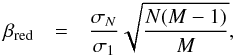 \begin{eqnarray} \beta_{\rm red} & = & \frac{\sigma_N}{\sigma_1}\sqrt{\frac{N(M-1)}{M}} , \label{Bred} \end{eqnarray}
