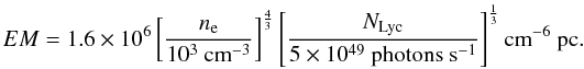 \begin{equation*} EM = 1.6 \times 10^6 \left[\frac{n_{\rm e}}{10^3~\textnormal{cm}^{-3}}\right]^{\frac{4}{3}} \left[\frac{N_{\rm Lyc}}{5 \times 10^{49}~\textnormal{photons}~\textnormal{s}^{-1}}\right]^{\frac{1}{3}} \textnormal{cm}^{-6}~\textnormal{pc}. \end{equation*}