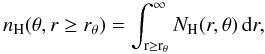 \begin{equation} n_{\rm H}(\theta,r\ge r_{\theta}) = \int_{\rm r\ge r_{\theta}}^{\infty} N_{\rm H}(r,\theta)\,{\rm d}r, \label{eqn:colden} \end{equation}