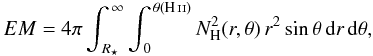 \begin{equation} EM = 4\pi \int_{\,R_{\star}}^{\,\infty} \int_{\,0}^{\,\theta(\ion{H}{ii})} N_{\rm H}^{2}(r,\theta)\, r^{2}\sin \theta\,{\rm d}r\,{\rm d}\theta, \label{eqn:em2} \end{equation}