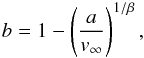 \begin{equation} b = 1-\left(\frac{a}{v_{\infty}}\right)^{1/\beta}, \label{eqn:a} \end{equation}