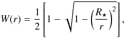 \begin{equation} W(r) = \frac{1}{2}\left[1-\sqrt{1-\left(\frac{R_{\star}}{r} \right)^{2}}\right], \end{equation}